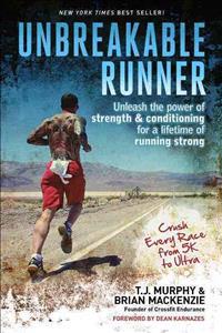 Unbreakable Runner: Unleash the Power of Strength and Conditioning for a Lifetime of Running Strong