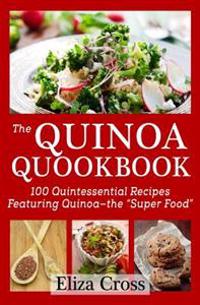 The Quinoa Quookbook: 100 Quintessential Recipes Featuring Quinoa - The Super Food