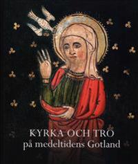 Kyrka och tro på medeltidens Gotland. Gotländskt Arkiv 2013