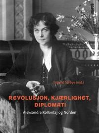Revolusjon, kjærlighet, diplomati; Aleksandra Kollontaj og Norden