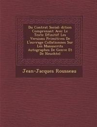 Du Contrat Social: Dition Comprenant Avec Le Texte D Finitif Les Versions Primitives de L'Ouvrage Collationn Es Sur Les Manuscrits Autogr