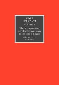 Cori Spezzati: Volume 1, The Development of Sacred Polychoral Music to the Time of Schutz