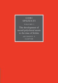 Cori Spezzati: Volume 1, The Development of Sacred Polychoral Music to the Time of Schutz