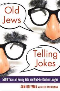 Old Jews Telling Jokes: 5,000 Years of Funny Bits and Not-So-Kosher Laughs