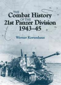 The Combat History of the 21st Panzer Division 1943 - 45