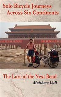Solo Bicycle Journeys Across Six Continents: The Lure of the Next Bend
