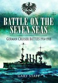 Battle on the Seven Seas: German Cruiser Battles 1914 - 1918