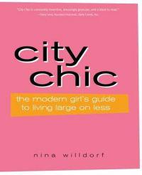City Chic: The Modern Girl's Guide to Living Large on Less