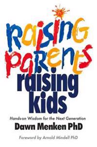 Raising Parents, Raising Kids: Hands-On Wisdom for the Next Generation