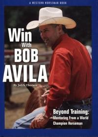 Win with Bob Avila: Beyond Training: Mentoring from a World Champion Horseman