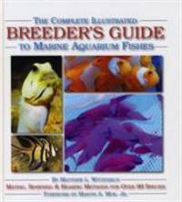 The Complete Illustrated Breeder's Guide to Marine Aquarium Fishes