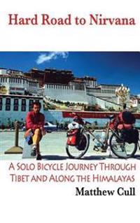 Hard Road to Nirvana: A Solo Bicycle Journey Through Tibet and Along the Himalayas