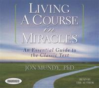 Living a Course in Miracles: An Essential Guide to the Classic Text