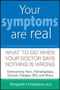 Your Symptoms Are Real: What to Do When Your Doctor Says Nothing Is Wrong