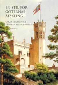 En stil för göternas älskling : Oskar I:s nygotik i unionen Sverige-Norge