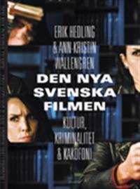 Den nya svenska filmen : Kultur, kriminalitet och kakafoni