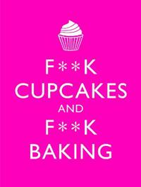 F**k Cupcakes and F**k Baking