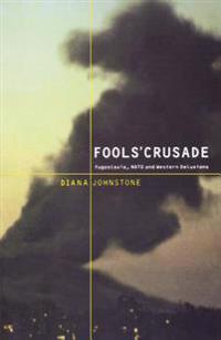 Fool's Crusade: Yugoslavia, NATO, and Western Delusions