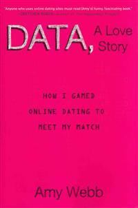 Data, a Love Story: How I Gamed Online Dating to Meet My Match