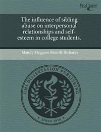 The Influence of Sibling Abuse on Interpersonal Relationships and Self-Esteem in College Students.