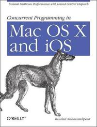 Concurrent Programming in Mac OS X and IOS: Unleash Multicore Performance with Grand Central Dispatch