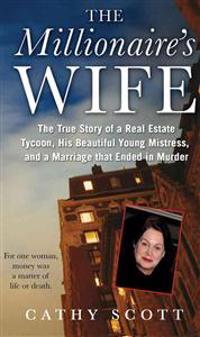 The Millionaire's Wife: The True Story of a Real Estate Tycoon, His Beautiful Young Mistress, and a Marriage That Ended in Murder