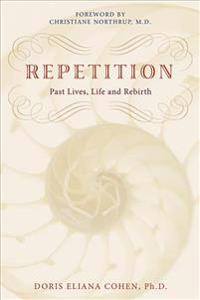 Repetition: Past Lives, Life, and Rebirth