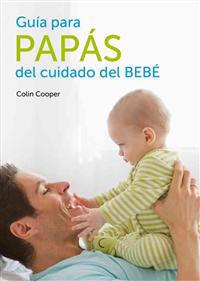 Guía para papás del cuidado del bebé / A Dad's Guide to Babycare
