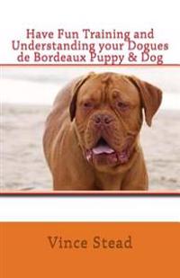 Have Fun Training and Understanding Your Dogues de Bordeaux Puppy & Dog
