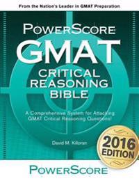 GMAT Critical Reasoning Bible: A Comprehensive Guide for Attacking the GMAT Critical Reasoning Questions