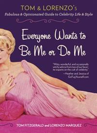 Everyone Wants to Be Me or Do Me: Tom and Lorenzo's Fabulous and Opinionated Guide to Celebrity Life and Style