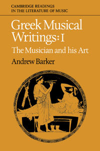 Greek Musical Writings: Volume 1, The Musician and His Art