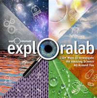 Exploralab: 150+ Ways to Investigate the Amazing Science All Around You