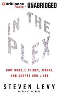 In the Plex: How Google Thinks, Works, and Shapes Our Lives