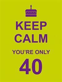 Keep Calm You're Only 40