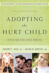 Adopting the Hurt Child: Hope for Families with Special-Needs Kids a Guide for Parents and Professionals