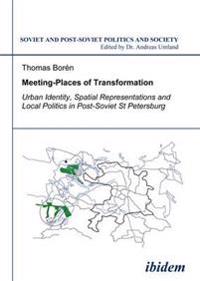 Meeting Places of Transformation: Urban Identity, Spatial Representations and Local Politics in St. Petersburg, Russia