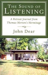 The Sound of Listening: A Retreat Journal from Thomas Merton's Hermitage