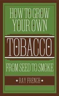 How to Grow Your Own Tobacco