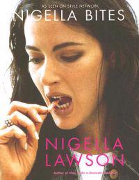 Nigella Bites: From Family Meals to Elegant Dinners, Easy, Delectable Recipes for Any Occasion