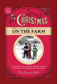 Christmas on the Farm: A Collection of Favorite Recipes, Stories, Gift Ideas, and Decorating Tips from the Farmer's Wife