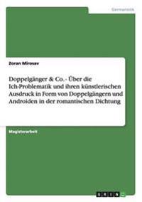 Doppelgänger & Co. - Über die Ich-Problematik und ihren künstlerischen Ausdruck in Form von Doppelgängern und Androiden in der romantischen Dichtung