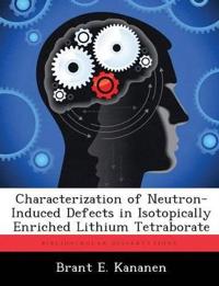 Characterization of Neutron-Induced Defects in Isotopically Enriched Lithium Tetraborate