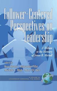 Follower-Centered Perspectives on Leadership: A Tribute to the Memory of James R. Meindl (Hc)