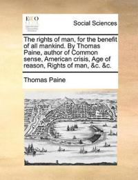 The Rights of Man, for the Benefit of All Mankind. by Thomas Paine, Author of Common Sense, American Crisis, Age of Reason, Rights of Man, &C. &C.