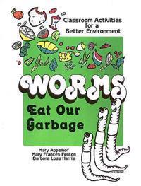 Worms Eat Our Garbage: Classroom Activities for a Better Environment