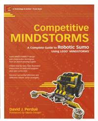 Competitive Mindstorms:A Complete Guide to Robotic Sumo Using Lego Mindstorms