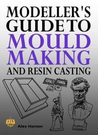 Modeller's Guide to Mould Making and Resin Casting