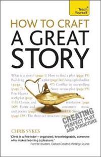 How to Craft a Great Story: Teach Yourself Creating Perfect Plot and Structure