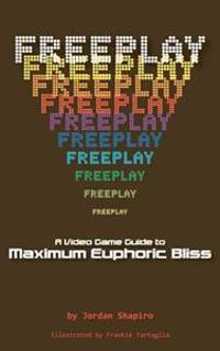 Freeplay: A Video Game Guide to Maximum Euphoric Bliss